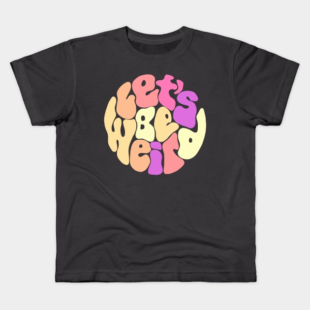 Let's Be Weird Groovy Circle Kids T-Shirt by Slightly Unhinged